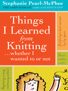 Things I Learned From Knitting (eBook): Whether I Wanted To or Not